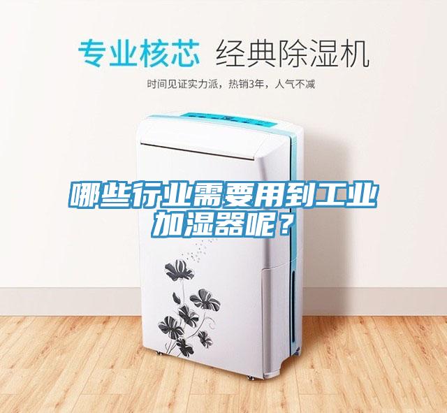 哪些行業需要用到工業加濕器呢？