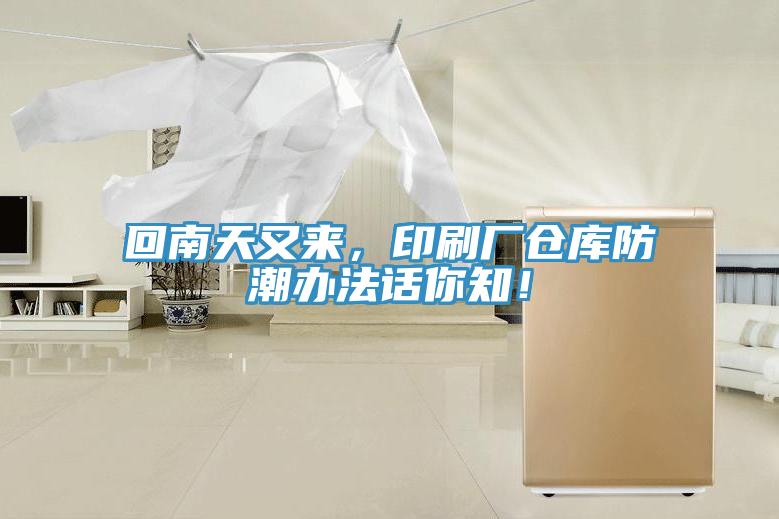 回南天又來，印刷廠倉庫防潮辦法話你知！