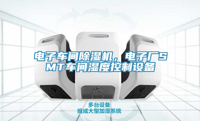 電子車間蘑菇视频网站，電子廠SMT車間濕度控製設備
