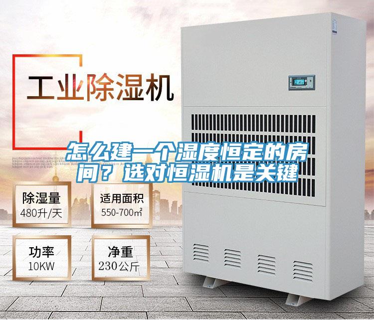 怎麽建一個濕度恒定的房間？選對恒濕機是關鍵
