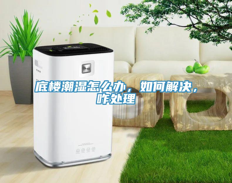 底樓潮濕怎麽辦，如何解決，咋處理
