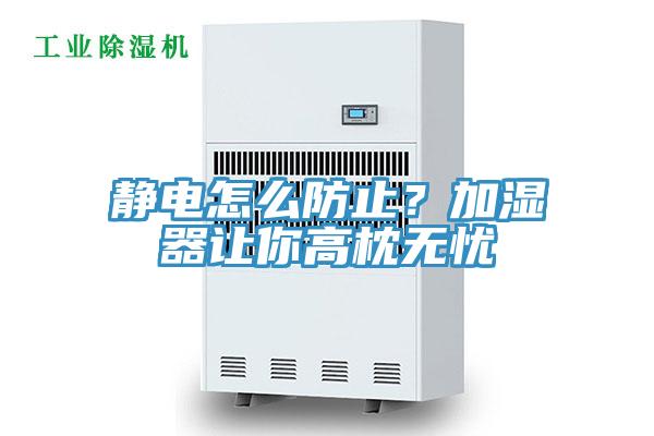 靜電怎麽防止？加濕器讓你高枕無憂