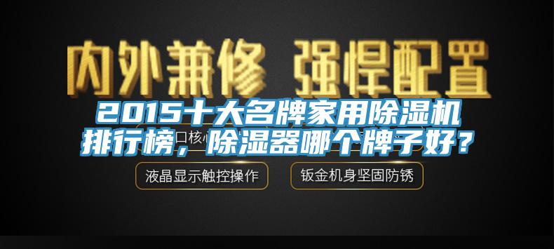2015十大名牌家用蘑菇视频网站排行榜，除濕器哪個牌子好？