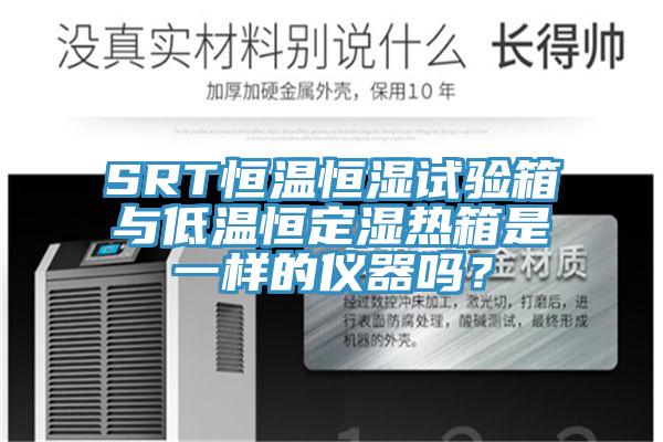 SRT恒溫恒濕試驗箱與低溫恒定濕熱箱是一樣的儀器嗎？