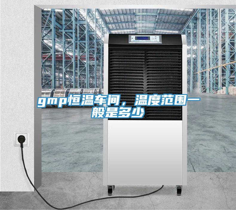 gmp恒溫車間，溫度範圍一般是多少