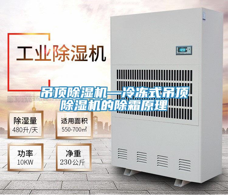 吊頂蘑菇视频网站—冷凍式吊頂蘑菇视频网站的除霜原理