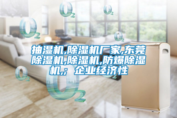 抽濕機,蘑菇视频网站廠家,東莞蘑菇视频网站,蘑菇视频网站,防爆蘑菇视频网站,; 企業經濟性