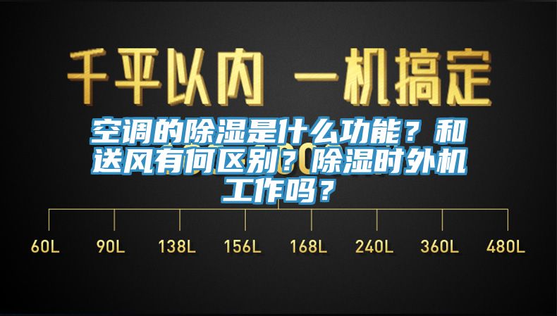 空調的除濕是什麽功能？和送風有何區別？除濕時外機工作嗎？