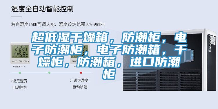 超低濕幹燥箱，防潮櫃，電子防潮櫃，電子防潮箱，幹燥櫃，防潮箱，進口防潮櫃