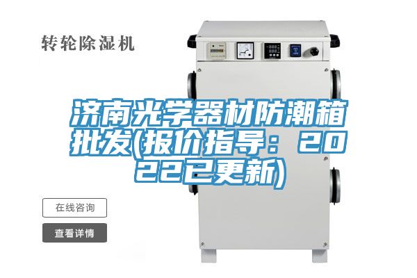濟南光學器材防潮箱批發(報價指導：2022已更新)