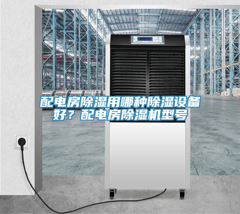 配電房除濕用哪種除濕設備好？配電房蘑菇视频网站型號